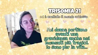 TRISOMIA 21 mi è crollato il mondo addosso