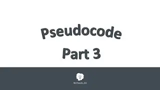 Pseudocode Video Part 3.