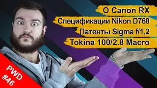 О Canon EOS RX | Спецификации Nikon D760 | Патенты Sigma f/1,2 | Анонс Tokina 100/2.8 Macro [PWD#46]
