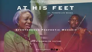 At His Feet ft. Theophilus Ogaga | Spontaneous Prophetic Worship | July 2025