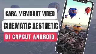 Cara Membuat Video Cinematic Aesthetic di Capcut Android - Tutorial Cinematic Capcut Android