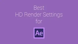 Best HD Render Settings for Adobe After Effects