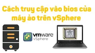 VMware vSphere 27: Cách truy cập vào bios của máy ảo trên vShere