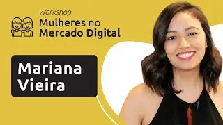 Mulheres no Mercado Digital - Mariana Vieira