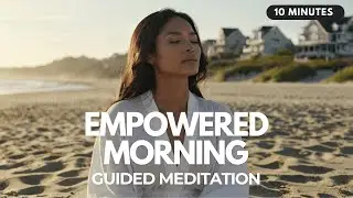 💪 Empowered Morning: 10 Minute Guided Meditation to Step Into Your Best Self