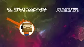 Patreon Podcast - 192 - Things Should Change
