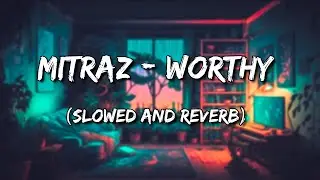 Mitraz - Worthy (Slowed and Reverb)