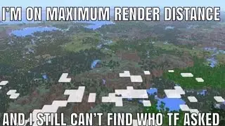 I'M ON MAXIMUM RENDER DISTANCE AND I STILL CAN'T FIND WHO TF ASKED