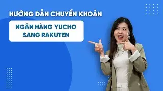 HƯỚNG DẪN CHUYỂN KHOẢN TỪ NGÂN HÀNG YUCHO SANG RAKUTEN