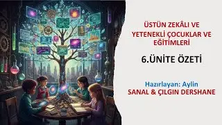 Üstün Zekalı Ve Yetenekli Çocuklar Ve Eğitimleri - (6.Ünite Özeti)