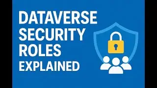 3. Dataverse Security Roles Explained | Power Platform Security Best Practices