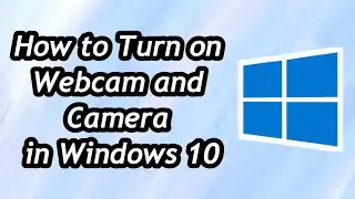 How to Turn on Webcam and Camera in Windows 10