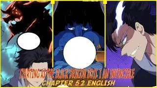 STARTING AS THE BLACK DRAGON BOSS, I AM INVINCIBLE CHAPTER 52 ENGLISH