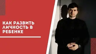 Как развить личность в ребенке