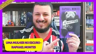UMA MULHER NO ESCURO (RAPHAEL MONTES) - RESENHA