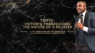 Victory & thanksgiving the nature of a believer - Pastor Andrew Fornah . 11th anniversary Friday