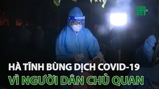 Hà Tĩnh bùng dịch Covid-19 vì người dân chủ quan | VTC14
