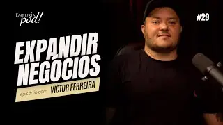 COMO EXPANDIR NEGÓCIOS com Victor Ferreira | Empuria, Pod! #episodio29