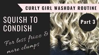 Squish To Condish Technique, Curly Girl Washday Routine Part 3