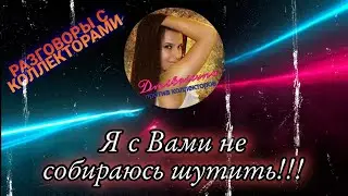 Я С ВАМИ НЕ СОБИРАЮСЬ ШУТИТЬ | Разговоры с коллекторами 2021