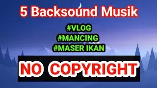 5 Lagu Backsound Musik Tidak Copyright Pengisi kegiatan Vlog ,Maserikan ,mancing keren