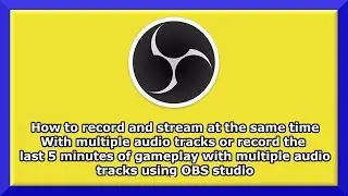 How to record gameplay with multiple audio tracks and stream at the same time for free! - OBS Studio