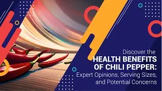 Discover the Health Benefits of Chili Pepper: Expert Opinions, Serving Sizes, and Potential Concerns