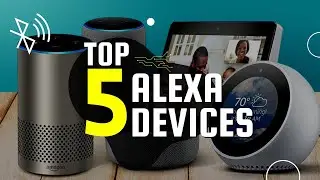 Top 5 Alexa Devices On Amazon - Best Alexa Devices To Own