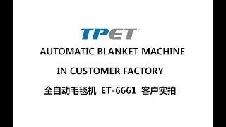 Automatic Blanket Machine ET 6661  全自动毛毯机 客户实拍