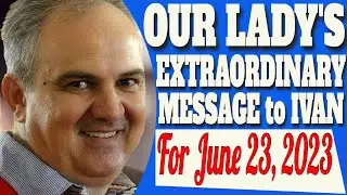 Our Lady's Extraordinary Message to Visionary Ivan for June 23, 2023