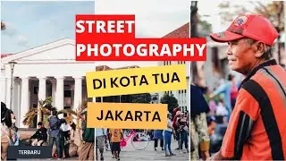 Hunting Foto di Kota Tua Jakarta || POV STREET PHOTOGRAPHY