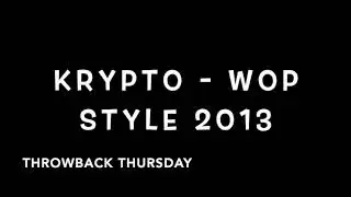 KRYPTO - WOP STYLE 2013 ( Throwback Thursday )