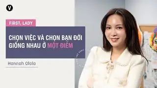 Chọn việc và chọn bạn đời giống nhau ở một điểm - Hannah Olala | First, Lady S3 Ep5