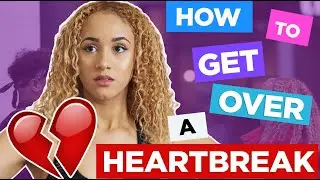 HOW TO GET OVER A HEARTBREAK!! 💔