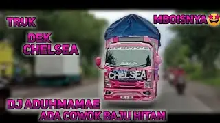 TRUK MBOIS DEK CHELSEA | DJ ADUHMAMAE ADA COWOK BAJU HITAM VIRAL TIKTOK