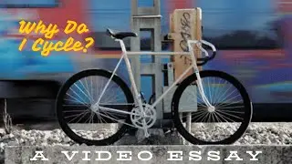 Why Do I Cycle? A Video Essay About The Importance Of Maintenance.