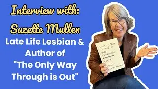Interview with Suzette Mullen: Late Life Lesbian and Author of "The Only Way Out is Through"