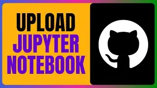 UPLOAD JUPYTER NOTEBOOK TO GITHUB! UPDATED GUIDE
