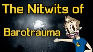 The Nitwits of Barotrauma