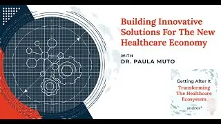 Building Innovative Solutions For The New Healthcare Economy With Dr. Paula Muto
