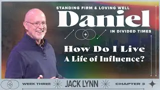 How Do I Live A Life of Influence? — Daniel Part 3 — Jack Lynn