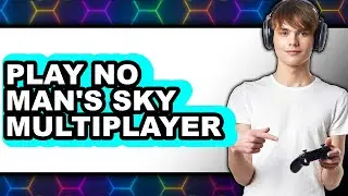 How To Play No Man's Sky Multiplayer (UPDATED)