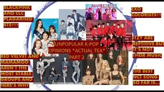UNPOPULAR K-POP OPINIONS *ACTUAL TEA* PART 2
