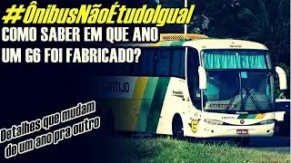 #ÔnibusNãoÉtudoIgual | COMO SABER EM QUE ANO UM G6 FOI FABRICADO?