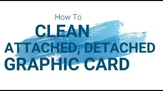 how to clean, attached and detached graphic card from computer