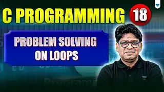 C Programming Lecture 18 | Problem Solving on Loops by Pankaj Sharma