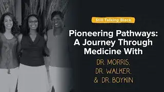 Pioneering Pathways: A Journey Through Medicine with Dr. Morris, Dr. Walker, and Dr. Boykin
