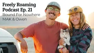 Life On The Road With MAK and Owen of @BoundForNowhere // Freely Roaming Podcast