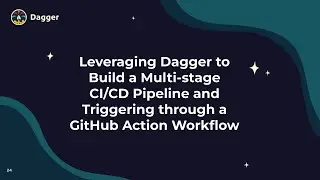 Leveraging Dagger to Build Multi-stage CI/CD Pipeline and Trigger through a GitHub Action Workflow