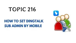 DINGTALK TOPIC 216 : HOW TO SET DINGTALK SUB ADMIN BY MOBILE